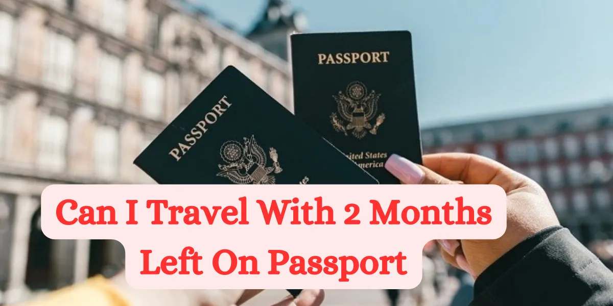 can i travel with 2 months left on passport