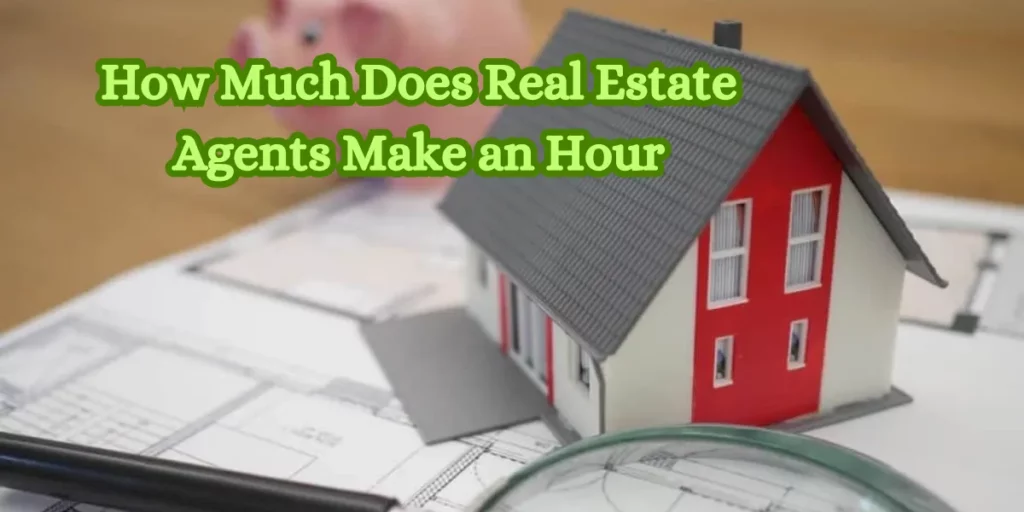 How Much Does Real Estate Agents Make an Hour