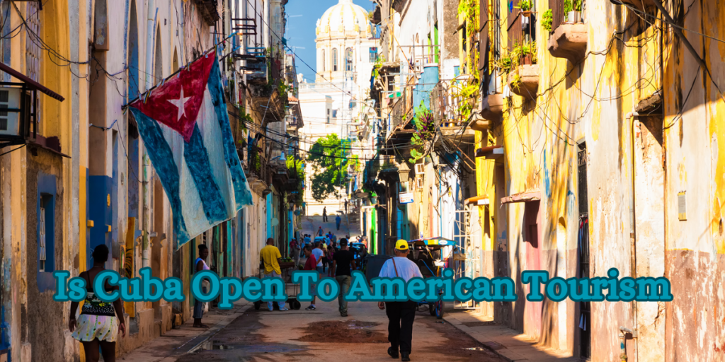 Is Cuba Open To American Tourism