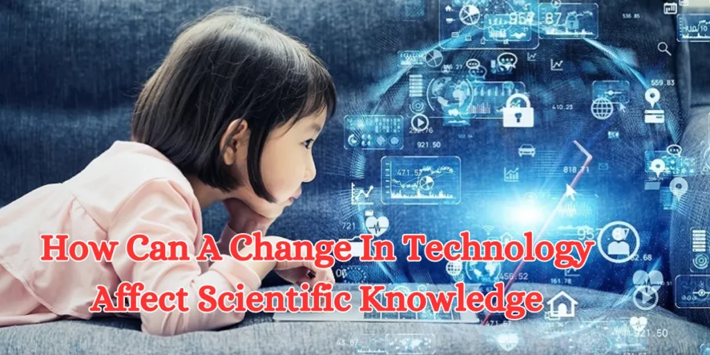 How Can A Change In Technology Affect Scientific Knowledge