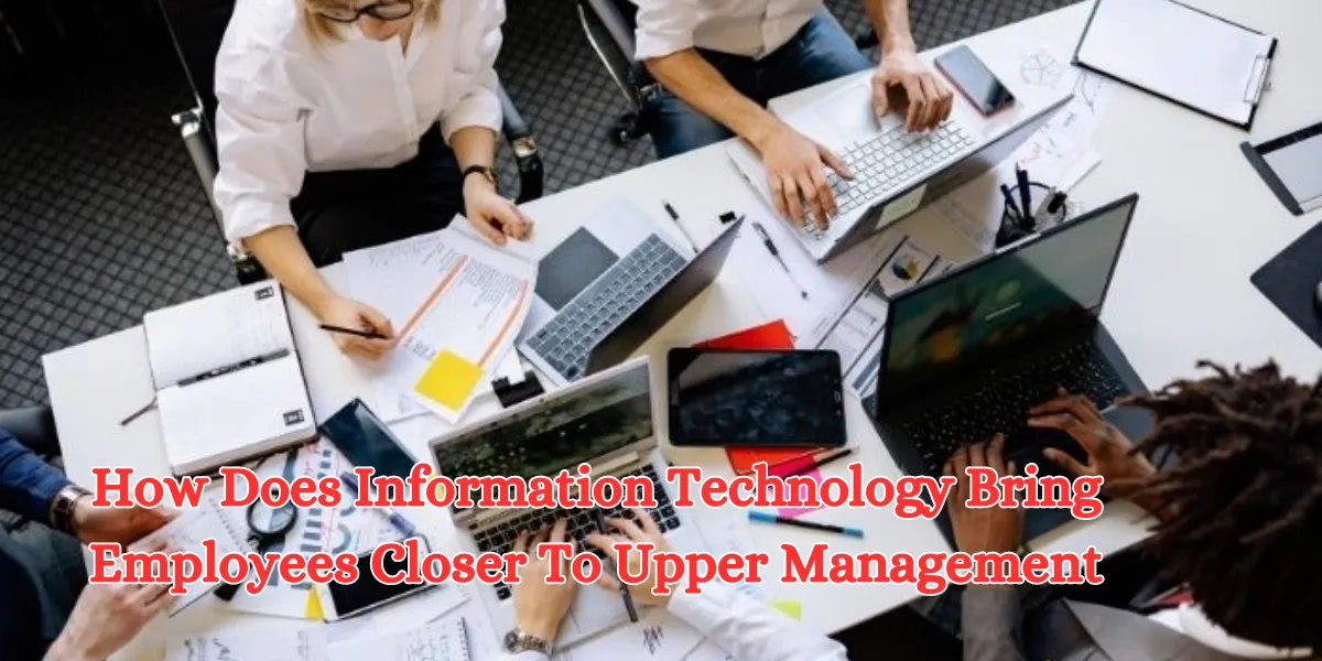how does information technology bring employees closer to upper management