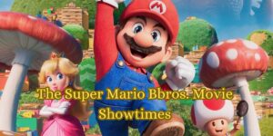 The Super Mario Bbros. Movie Showtimes